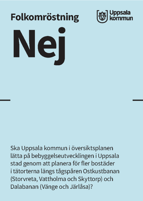 En röstsedel med texten Nej och frågan: Ska Uppsala kommun i översiktsplanen lätta på bebyggelseutvecklingen i Uppsala stad genom att planera för fler bostäder i tätorterna längs tågspåren Ostkustbanan (Storvreta, Vattholma och Skyttorp) och Dalabanan (Vänge och Järlåsa)?